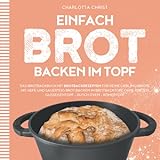 EINFACH BROT BACKEN IM TOPF: Das Brotbackbuch mit...
