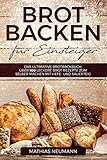 Brot backen für Einsteiger: Das ultimative Brotbackbuch:...