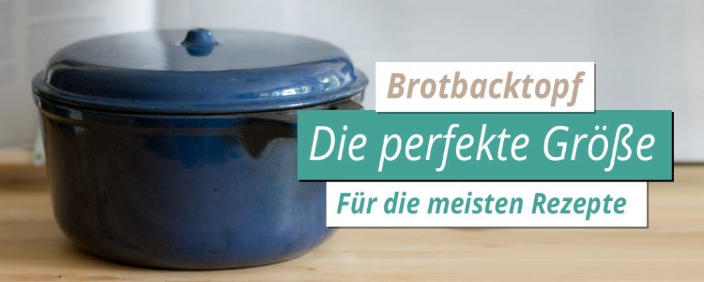 Brotbacktopf - Welcher hat die richtige Größe?